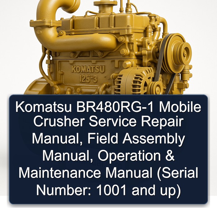 Komatsu BR480RG-1 Mobile Crusher Service Repair Manual, Field Assembly Manual, Operation & Maintenance Manual (Serial Number: 1001 and up)