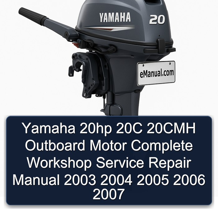 Yamaha 20hp 20C 20CMH Outboard Motor Complete Workshop Service Repair Manual 2003 2004 2005 2006 2007