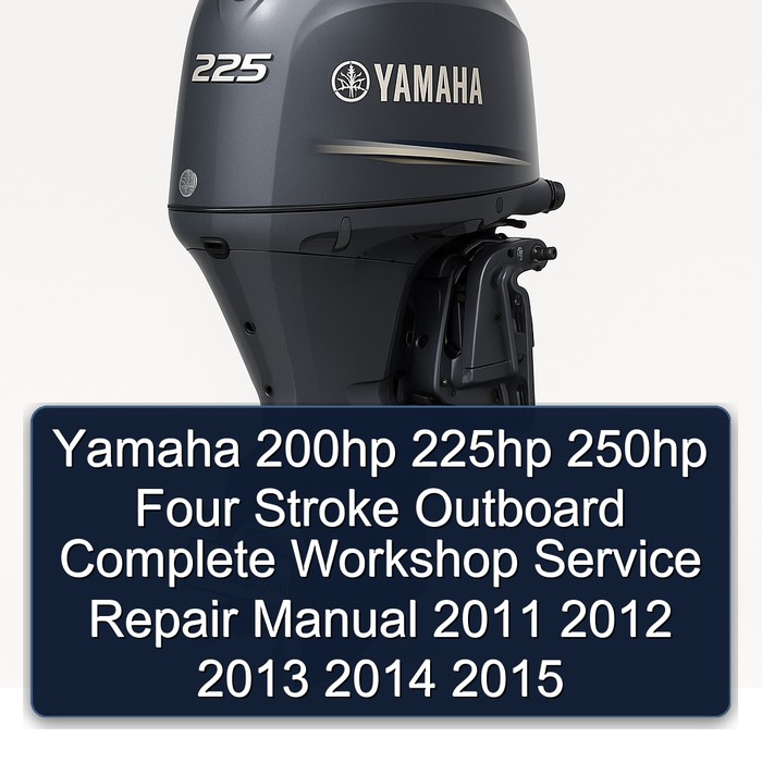 Yamaha 200hp 225hp 250hp Four Stroke Outboard Complete Workshop Service Repair Manual 2011 2012 2013 2014 2015