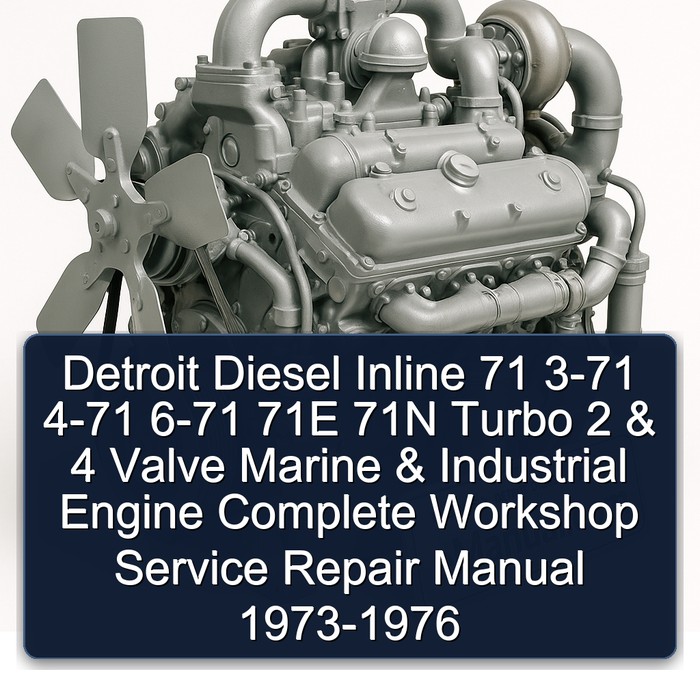 Detroit Diesel Inline 71 3-71 4-71 6-71 71E 71N Turbo 2 & 4 Valve Marine & Industrial Engine Complete Workshop Service Repair Manual 1973-1976