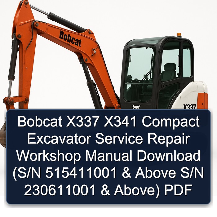 Bobcat X337 X341 Compact Excavator Service Repair Workshop Manual Download (S/N 515411001 & Above S/N 230611001 & Above) PDF