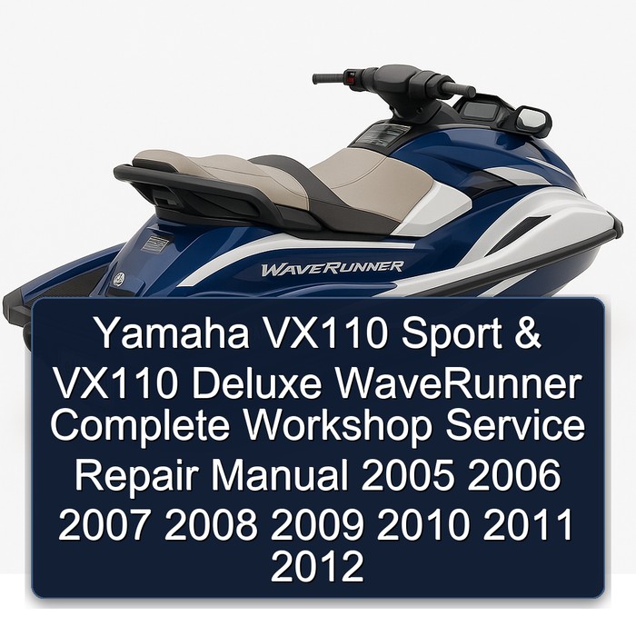 Yamaha VX110 Sport & VX110 Deluxe WaveRunner Complete Workshop Service Repair Manual 2005 2006 2007 2008 2009 2010 2011 2012